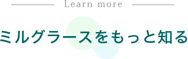 ミルグラースをもっと知る